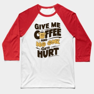 Give Me The Coffee And No One Gets Hurt Baseball T-Shirt